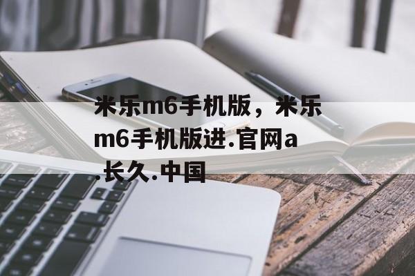 米乐m6手机版，米乐m6手机版进.官网a.长久.中国